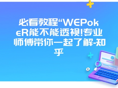 必看教程“WEPokeR能不能透视!专业师傅带你一起了解-知乎