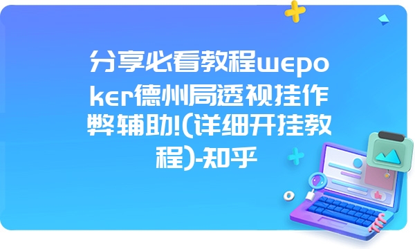 分享必看教程wepoker德州局透视挂作弊辅助!(详细开挂教程)-知乎