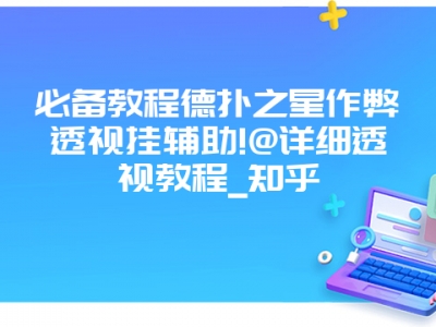 必备教程德扑之星作弊透视挂辅助!@详细透视教程_知乎