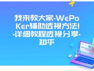 我来教大家-WePoKer辅助透视方法!-详细教程透视分享-知乎