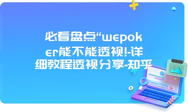 必看盘点“wepoker能不能透视!-详细教程透视分享-知乎