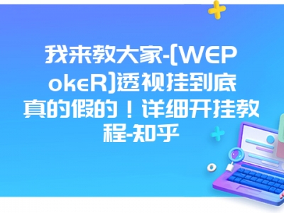 我来教大家-[WEPokeR]透视挂到底真的假的！详细开挂教程-知乎