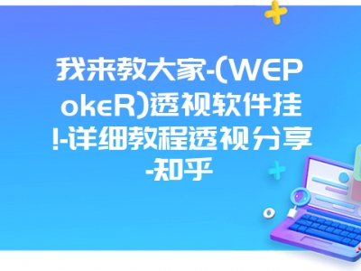 我来教大家-(WEPokeR)透视软件挂!-详细教程透视分享-知乎