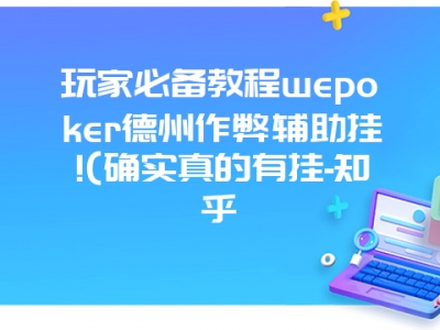 玩家必备教程wepoker德州作弊辅助挂!(确实真的有挂-知乎