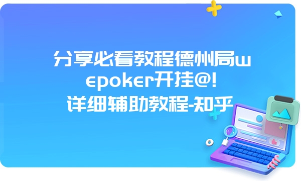 分享必看教程德州局wepoker开挂@!详细辅助教程-知乎