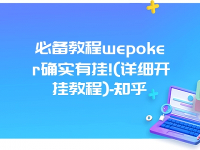 必备教程wepoker确实有挂!(详细开挂教程)-知乎