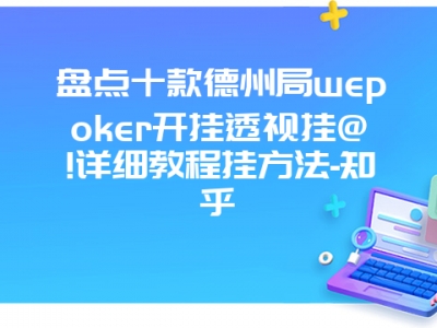 盘点十款德州局wepoker开挂透视挂@!详细教程挂方法-知乎