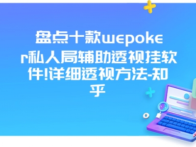 盘点十款wepoker私人局辅助透视挂软件!详细透视方法-知乎