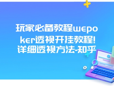 玩家必备教程wepoker透视开挂教程!详细透视方法-知乎