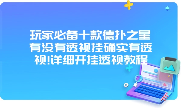 玩家必备十款德扑之星有没有透视挂确实有透视!详细开挂透视教程