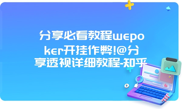 分享必看教程wepoker开挂作弊!@分享透视详细教程-知乎