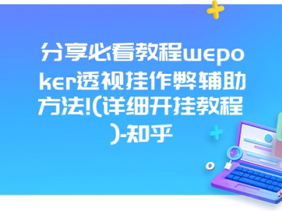 分享必看教程wepoker透视挂作弊辅助方法!(详细开挂教程)-知乎