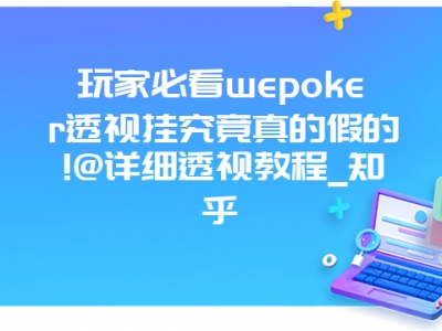 玩家必看wepoker透视挂究竟真的假的!@详细透视教程_知乎