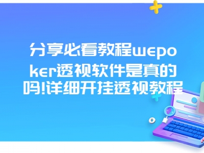 分享必看教程wepoker透视软件是真的吗!详细开挂透视教程