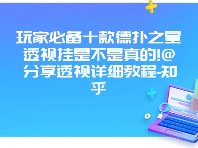 玩家必备十款德扑之星透视挂是不是真的!@分享透视详细教程-知乎