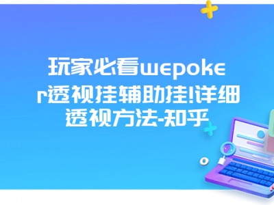 玩家必看wepoker透视挂辅助挂!详细透视方法-知乎