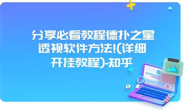 分享必看教程德扑之星透视软件方法!(详细开挂教程)-知乎