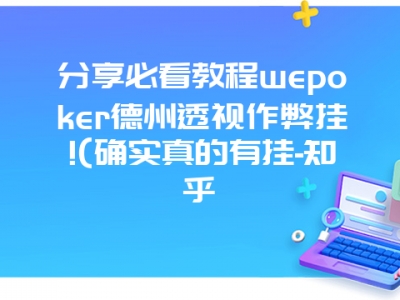 分享必看教程wepoker德州透视作弊挂!(确实真的有挂-知乎