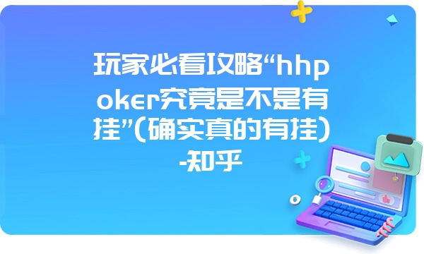 玩家必看攻略“hhpoker究竟是不是有挂”(确实真的有挂)-知乎