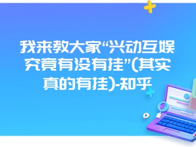 我来教大家“兴动互娱究竟有没有挂”(其实真的有挂)-知乎