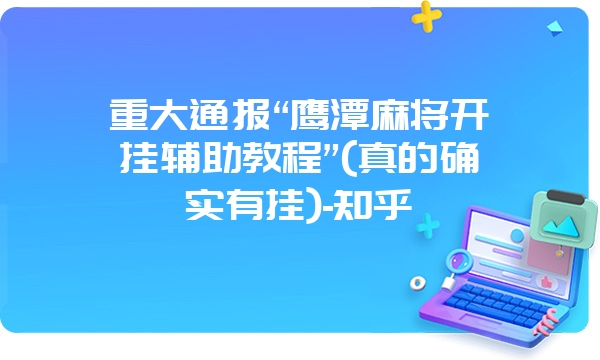 重大通报“鹰潭麻将开挂辅助教程”(真的确实有挂)-知乎