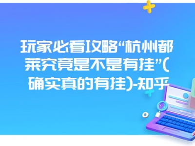 玩家必看攻略“杭州都莱究竟是不是有挂”(确实真的有挂)-知乎