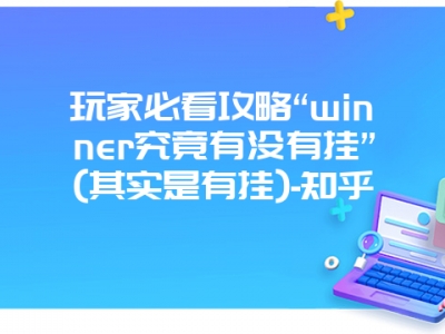 玩家必看攻略“winner究竟有没有挂”(其实是有挂)-知乎