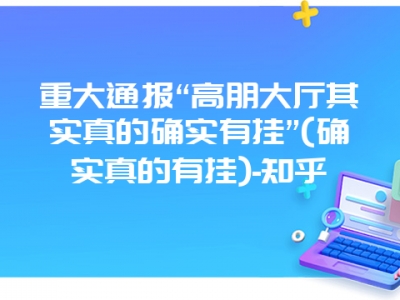 重大通报“高朋大厅其实真的确实有挂”(确实真的有挂)-知乎