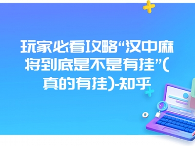 玩家必看攻略“汉中微麻到底是不是有挂”(真的有挂)-知乎