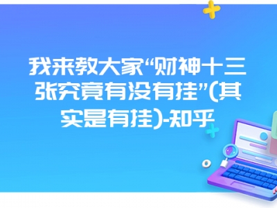 我来教大家“财神十三张究竟有没有挂”(其实是有挂)-知乎