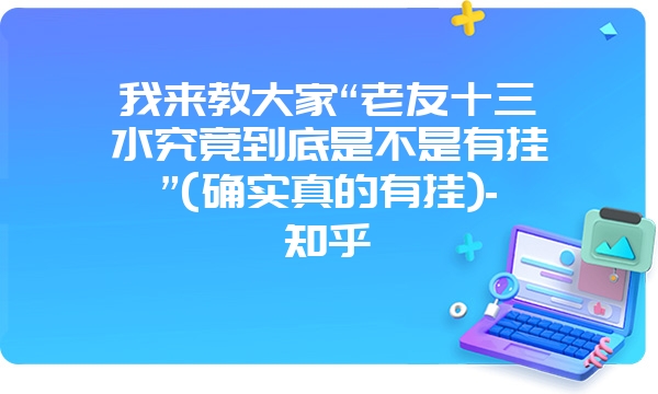 我来教大家“老友十三水究竟到底是不是有挂”(确实真的有挂)-知乎