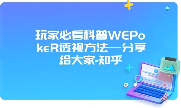 玩家必看科普WEPokeR透视方法—分享给大家-知乎