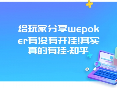 给玩家分享wepoker有没有开挂!其实真的有挂-知乎