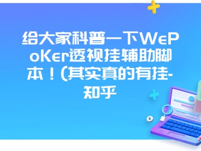 给大家科普一下WePoKer透视挂辅助脚本！(其实真的有挂-知乎