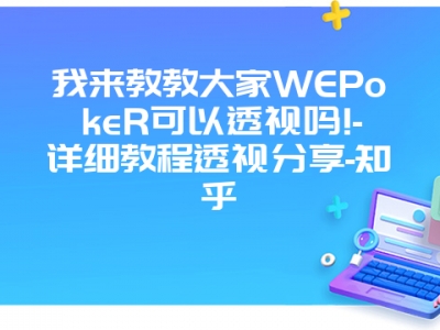 我来教教大家WEPokeR可以透视吗!-详细教程透视分享-知乎