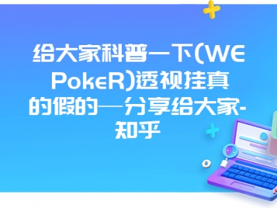 给大家科普一下(WEPokeR)透视挂真的假的—分享给大家-知乎