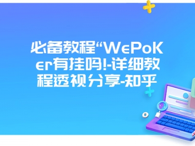 必备教程“WePoKer有挂吗!-详细教程透视分享-知乎