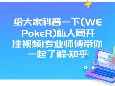 给大家科普一下(WEPokeR)私人局开挂视频!专业师傅带你一起了解-知乎