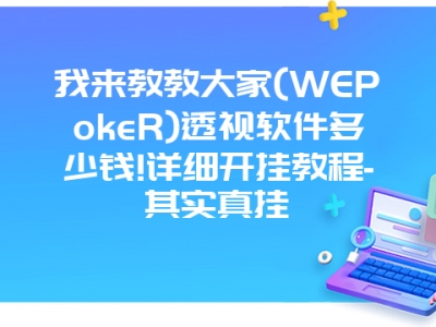 我来教教大家(WEPokeR)透视软件多少钱!详细开挂教程-其实真挂