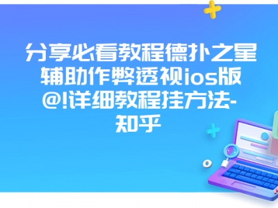 分享必看教程德扑之星辅助作弊透视ios版@!详细教程挂方法-知乎