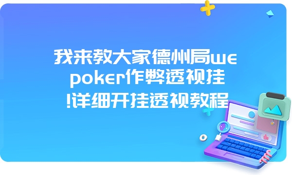 我来教大家德州局wepoker作弊透视挂!详细开挂透视教程