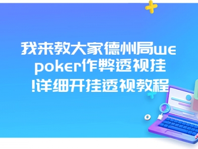 我来教大家德州局wepoker作弊透视挂!详细开挂透视教程