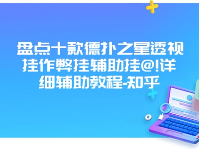 盘点十款德扑之星透视挂作弊挂辅助挂@!详细辅助教程-知乎