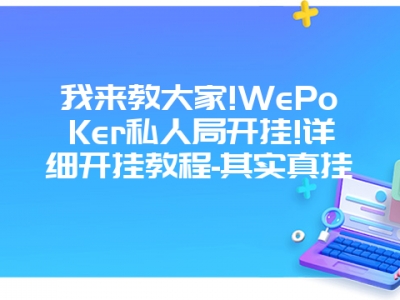 我来教大家!WePoKer私人局开挂!详细开挂教程-其实真挂