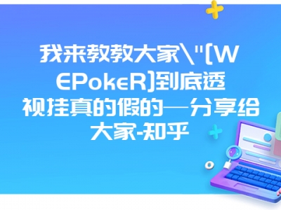 我来教教大家"[WEPokeR]到底透视挂真的假的—分享给大家-知乎