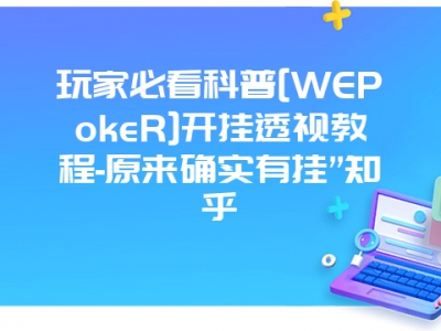 玩家必看科普[WEPokeR]开挂透视教程-原来确实有挂”知乎