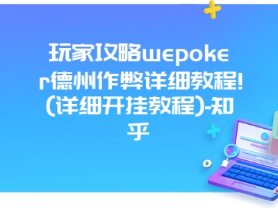 玩家攻略wepoker德州作弊详细教程!(详细开挂教程)-知乎