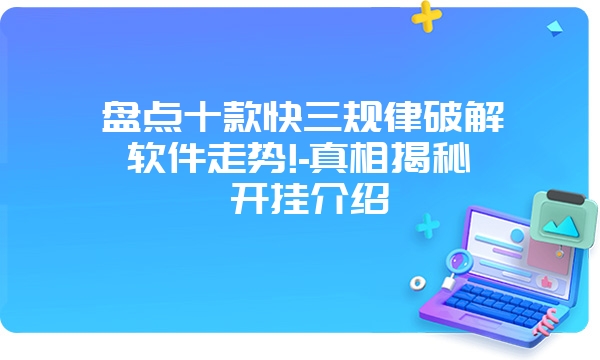 盘点十款快三规律破解软件走势!-真相揭秘 开挂介绍