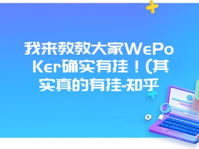 我来教教大家WePoKer确实有挂！(其实真的有挂-知乎