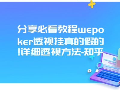 分享必看教程wepoker透视挂真的假的!详细透视方法-知乎